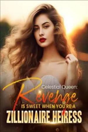 Celestial Queen: Revenge Is Sweet When You’re A Zillionaire Heiress